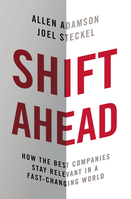 Shift Ahead (How the Best Companies Stay Relevant in a Fast-Changing World) by Allen Adamson, Joel Steckel, 9780814438336
