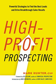 High-Profit Prospecting (Powerful Strategies to Find the Best Leads and Drive Breakthrough Sales Results) by Mark Hunter, CSP, 9780814437766