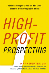 High-Profit Prospecting (Powerful Strategies to Find the Best Leads and Drive Breakthrough Sales Results) by Mark Hunter, CSP, 9780814437766