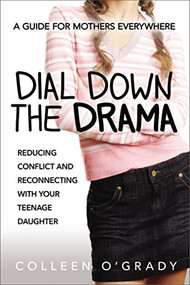 Dial Down the Drama (Reducing Conflict and Reconnecting with Your Teenage Daughter--A Guide for Mothers Everywhere) by Colleen O'Grady, 9780814436554