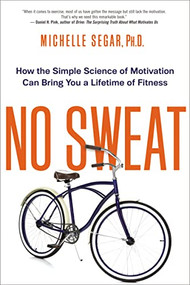 No Sweat (How the Simple Science of Motivation Can Bring You a Lifetime of Fitness) by Michelle Segar, 9780814434857