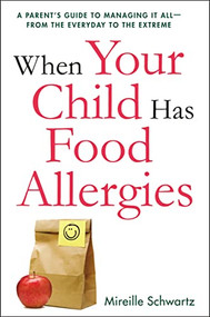 When Your Child Has Food Allergies (A Parent's Guide to Managing It All - From the Everyday to the Extreme) by Mireille Schwartz, 9780814434055