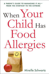 When Your Child Has Food Allergies (A Parent's Guide to Managing It All - From the Everyday to the Extreme) by Mireille Schwartz, 9780814434055