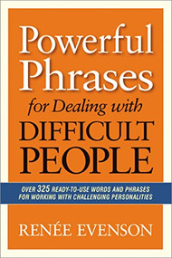 Powerful Phrases for Dealing with Difficult People (Over 325 Ready-to-Use Words and Phrases for Working with Challenging Personalities) by Renee Evenson, 9780814432983
