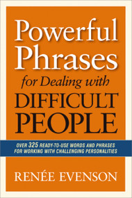 Powerful Phrases for Dealing with Difficult People (Over 325 Ready-to-Use Words and Phrases for Working with Challenging Personalities) by Renee Evenson, 9780814432983