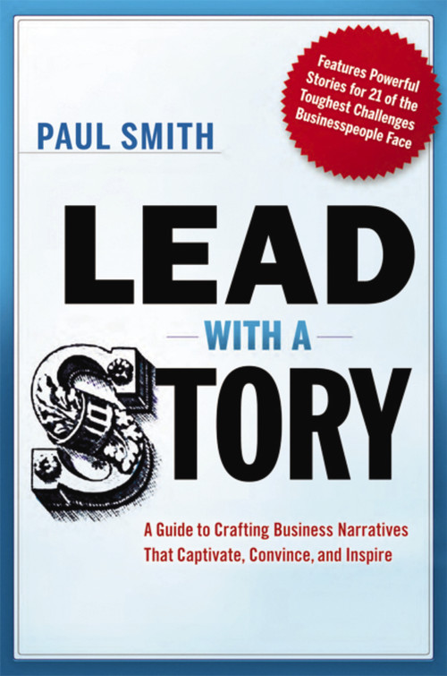 Lead with a Story (A Guide to Crafting Business Narratives That Captivate, Convince, and Inspire) by Paul Smith, 9780814420300