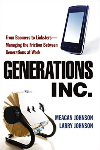Generations, Inc. (From Boomers to Linksters--Managing the Friction Between Generations at Work) by Meagan Johnson, Larry Johnson, 9780814415733