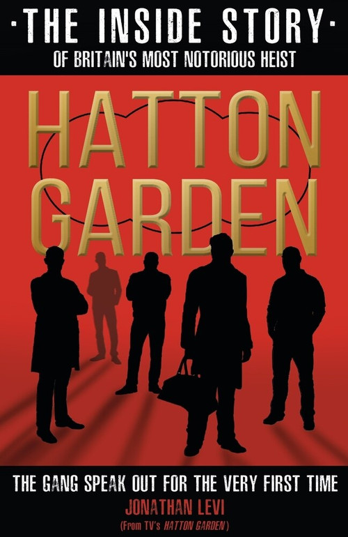 Hatton Garden (The Inside Story of Britain's Most Notorious Heist) by Jonathan Levi, 9781911600428