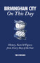 Birmingham City On This Day (History, Facts & Figures from Every Day of the Year) by Tim Evershed, 9781785313080