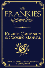 The Frankies Spuntino Kitchen Companion & Cooking Manual by Frank Castronovo, Frank Falcinelli, Peter Meehan, 9781579654153