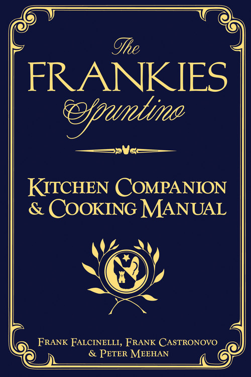 The Frankies Spuntino Kitchen Companion & Cooking Manual by Frank Castronovo, Frank Falcinelli, Peter Meehan, 9781579654153