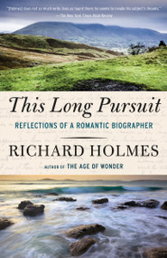 This Long Pursuit (Reflections of a Romantic Biographer) by Richard Holmes, 9780307742346