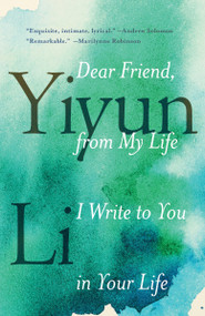 Dear Friend, from My Life I Write to You in Your Life by Yiyun Li, 9780399589102