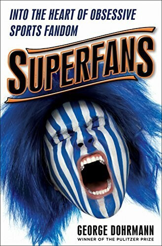 Superfans (Into the Heart of Obsessive Sports Fandom) by George Dohrmann, 9780553394214