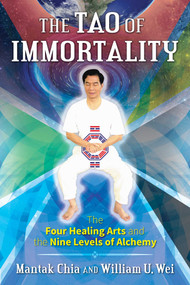 The Tao of Immortality (The Four Healing Arts and the Nine Levels of Alchemy) by Mantak Chia, William U. Wei, 9781620556702