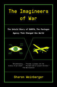 The Imagineers of War (The Untold Story of DARPA, the Pentagon Agency That Changed the World) - 9780804169721 by Sharon Weinberger, 9780804169721