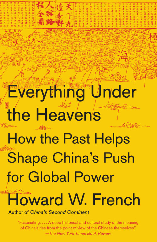 Everything Under the Heavens (How the Past Helps Shape China's Push for Global Power) - 9780804172455 by Howard W. French, 9780804172455