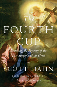 The Fourth Cup (Unveiling the Mystery of the Last Supper and the Cross) by Scott Hahn, 9781524758790