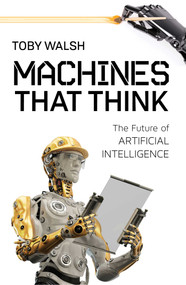 Machines That Think (The Future of Artificial Intelligence) by Toby Walsh, 9781633883758