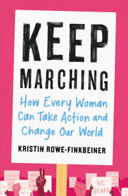 Keep Marching (How Every Woman Can Take Action and Change Our World) by Kristin Rowe-Finkbeiner, 9780316515566