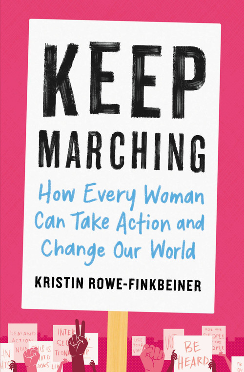 Keep Marching (How Every Woman Can Take Action and Change Our World) by Kristin Rowe-Finkbeiner, 9780316515566