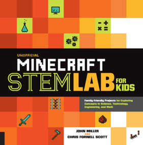 Unofficial Minecraft STEM Lab for Kids (Family-Friendly Projects for Exploring Concepts in Science, Technology, Engineering, and Math) by John Miller, Chris Fornell Scott, 9781631594830