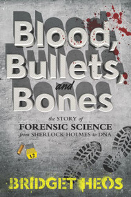 Blood, Bullets, and Bones (The Story of Forensic Science from Sherlock Holmes to DNA) - 9780062387639 by Bridget Heos, 9780062387639