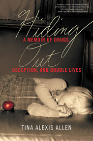 Hiding Out (A Memoir of Drugs, Deception, and Double Lives) by Tina Alexis Allen, 9780062565679