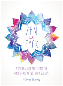 Zen as F*ck (A Journal for Practicing the Mindful Art of Not Giving a Sh*t) by Monica Sweeney, 9781250147707