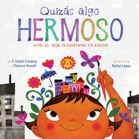 Quizás Algo Hermoso (Cómo el arte transformó un barrio (Maybe Something Beautiful Spanish edition)) by F. Isabel Campoy, Theresa Howell, Rafael López, 9781328904065
