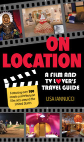 On Location (A Film and TV Lover's Travel Guide) by Lisa Iannucci, 9781493030859