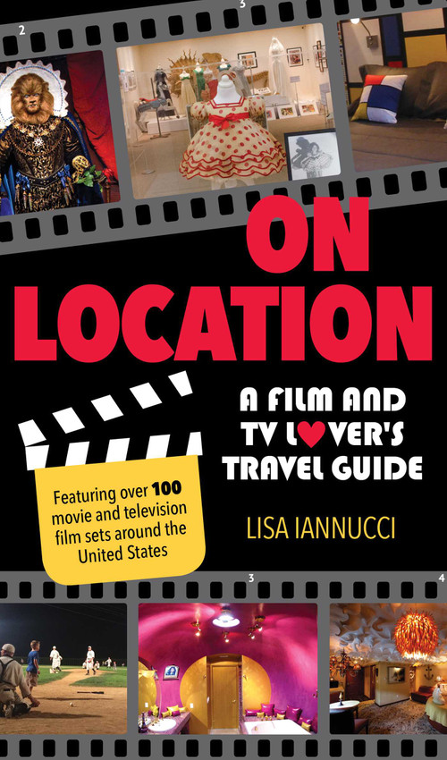 On Location (A Film and TV Lover's Travel Guide) by Lisa Iannucci, 9781493030859