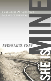 She Is Mine (A War Orphan's Incredible Journey of Survival) by Stephanie Fast, 9780996293839