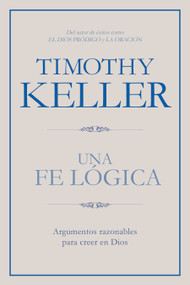 Una fe lógica (Argumentos razonables para creer en Dios) (Spanish Edition) by Timothy Keller, 9781433644559
