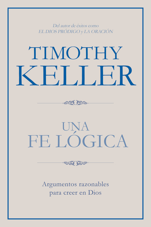 Una fe lógica (Argumentos razonables para creer en Dios) (Spanish Edition) by Timothy Keller, 9781433644559