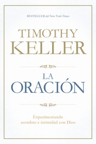 La Oración (Experimentando asombro e intimidad con Dios) (Spanish Edition) by Timothy Keller, 9781433644573
