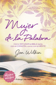 Mujer de la Palabra (Cómo estudiar la Biblia con mente y corazón) (Spanish Edition) by Jen Wilkin, 9781433691744