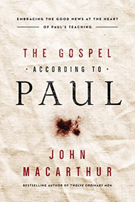 The Gospel According to Paul (Embracing the Good News at the Heart of Paul's Teachings) - 9780718096243 by John F. MacArthur, 9780718096243