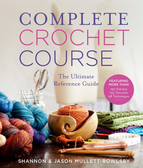 Complete Crochet Course (The Ultimate Reference Guide) by Shannon Mullett-Bowlsby, Jason Mullett-Bowlsby, 9781454710523