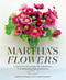 Martha's Flowers (A Practical Guide to Growing, Gathering, and Enjoying) by Martha Stewart, Kevin Sharkey, 9780307954770