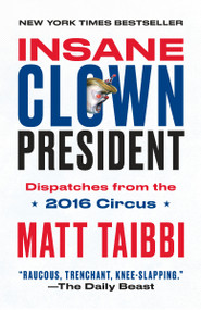 Insane Clown President (Dispatches from the 2016 Circus) - 9780525511151 by Matt Taibbi, Victor Juhasz, 9780525511151