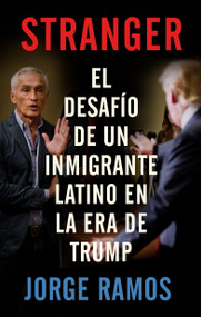 Stranger (Spanish Edition) / Stranger- The Challenge of a Latino Immigrant in the Trump Era (El desafio de un inmigrante latino en la era de Trump) by Jorge Ramos, Ezra E. Fitz, 9780525563778