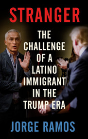 Stranger (The Challenge of a Latino Immigrant in the Trump Era) by Jorge Ramos, 9780525563792
