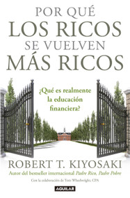 Por qué los ricos se vuelven más ricos: ¿Qué es realmente la educación financiera?/Why the Rich Are Getting Richer:What Is Financial Educ.. (Spanish Edition) by Robert T. Kiyosaki, 9781947783126
