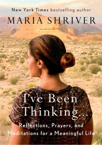 I've Been Thinking . . . (Reflections, Prayers, and Meditations for a Meaningful Life) - 9780525522607 by Maria Shriver, 9780525522607