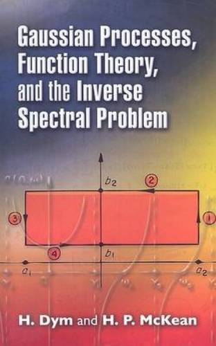 Gaussian Processes, Function Theory, and the Inverse Spectral Problem by H. Dym, H. P. McKean, 9780486462790