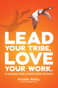 Lead Your Tribe, Love Your Work (An Entrepreneur's Guide to Creating a Culture that Matters) by Piyush Patel, 9780998646503