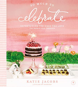 So Much To Celebrate (Entertaining the Ones You Love the Whole Year Through) by Katie Jacobs, 9780718075187