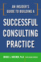An Insider's Guide to Building a Successful Consulting Practice by Bruce Katcher, Adam Snyder, 9780814414361