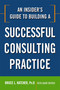 An Insider's Guide to Building a Successful Consulting Practice by Bruce Katcher, Adam Snyder, 9780814414361